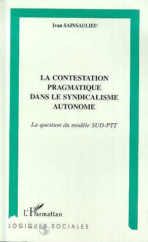 LA CONTESTATION PRAGMATIQUE DANS LE SYNDICALISME AUTONOME, La question du modèle SUD-PTT (9782738476166-front-cover)