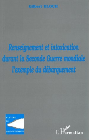 RENSEIGNEMENT ET INTOXICATION DURANT LA SECONDE GUERRE MONDIALE : L'EXEMPLE DU DÉBARQUEMENT (9782738477965-front-cover)