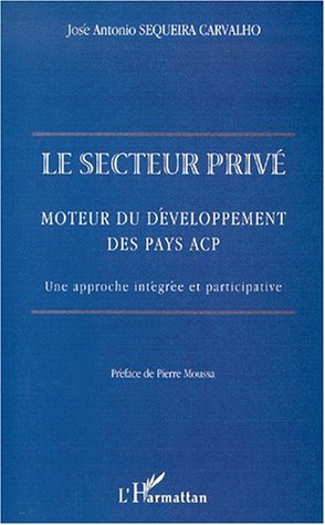LE SECTEUR PRIVE, Moteur du développement des pays ACP. Une approche intégrée et participative (9782738488411-front-cover)