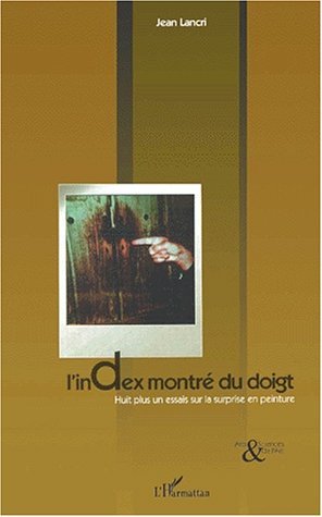 L'INDEX MONTRÉ DU DOIGT, Huit plus un essais sur la surprise en peinture (9782738496232-front-cover)