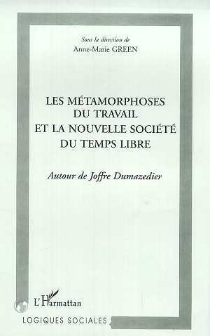 LES METAMORPHOSES DU TRAVAIL ET LA NOUVELLE SOCIETE DU TEMPS LIBRE, Autour de Joffre Dumazedier (9782738492883-front-cover)