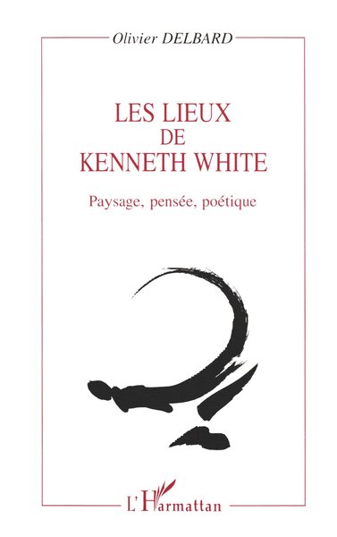LES LIEUX DE KENNETH WHITE, Paysage, pensée, poétique (9782738474735-front-cover)