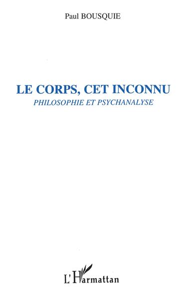 LE CORPS, CET INCONNU, Philosophie et psychanalyse (9782738451736-front-cover)