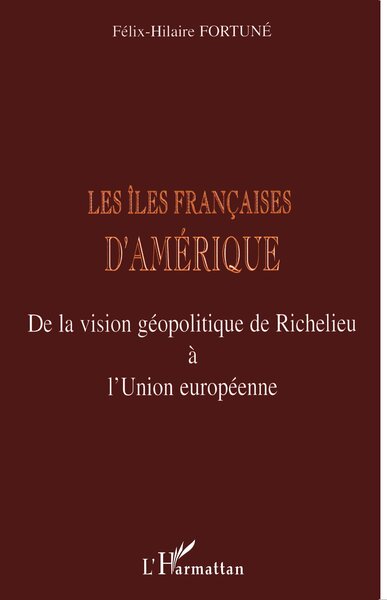 LES ÎLES FRANÇAISES D'AMÉRIQUE, De la vision géopolitique de Richelieu à l'Union européenne (9782738492982-front-cover)