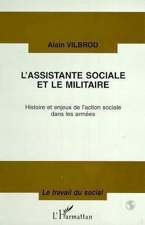 L'ASSISTANTE SOCIALE ET LE MILITAIRE, Histoire et enjeux de l'action sociale dans les armées (9782738492869-front-cover)