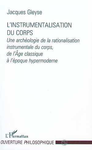 L'INSTRUMENTALISATION DU CORPS, Une archéologie de la rationalisation instrumentale du corps, de l'Âge classique à l'époque hype (9782738454522-front-cover)