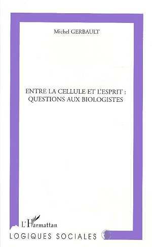 ENTRE LA CELLULE ET L'ESPRIT : QUESTIONS AUX BIOLOGISTES (9782738488633-front-cover)