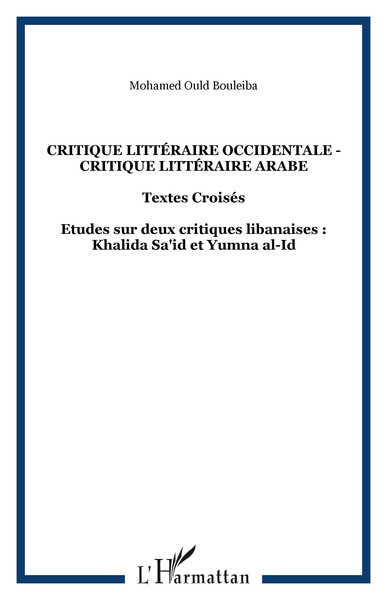 CRITIQUE LITTÉRAIRE OCCIDENTALE - CRITIQUE LITTÉRAIRE ARABE, Textes Croisés - Etudes sur deux critiques libanaises : Khalida Sa' (9782738494870-front-cover)
