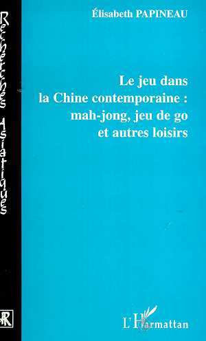 LE JEU DANS LA CHINE CONTEMPORAINE : MAH-JONG, JEU DE GO ET AUTRES LOISIRS (9782738492104-front-cover)