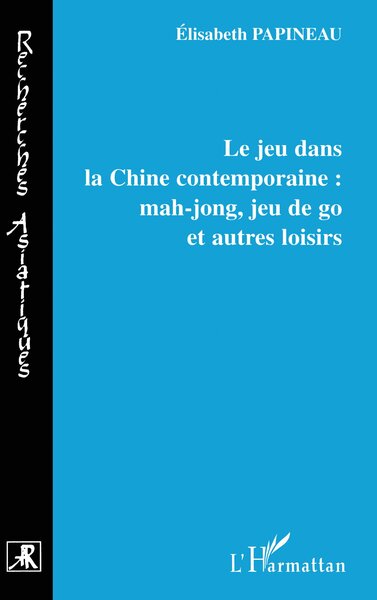 LE JEU DANS LA CHINE CONTEMPORAINE : MAH-JONG, JEU DE GO ET AUTRES LOISIRS (9782738492104-front-cover)