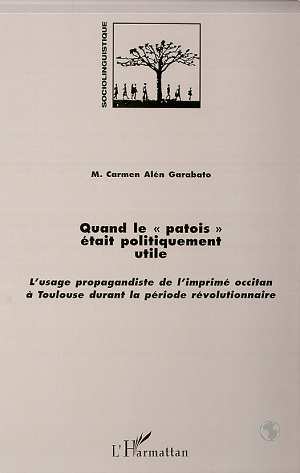 QUAND LE " PATOIS " ETAIT POLITIQUEMENT UTILE, L'usage propagandiste de l'imprimé occitan à Toulouse durant la période révolutio (9782738483201-front-cover)