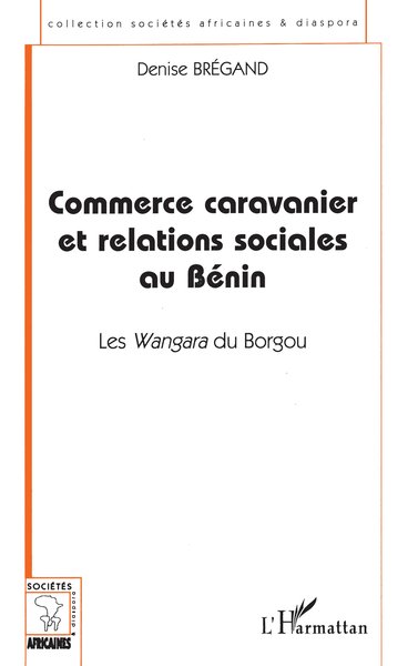 COMMERCE CARAVANIER ET RELATIONS SOCIALES AU BÉNIN, Les Wangara du Borgou (9782738474155-front-cover)