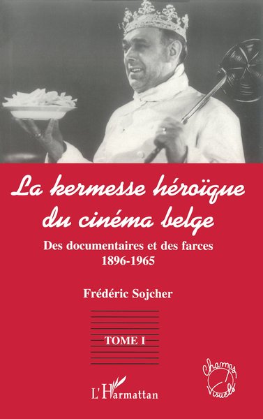 LA KERMESSE HEROIQUE DU CINEMA BELGE, Des documentaires et des farces (1896-1965) - Tome 1 (9782738476562-front-cover)