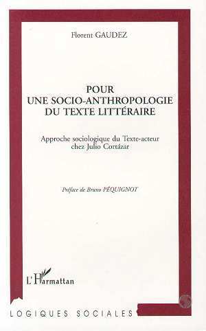 Pour une socio-anthropologie du texte littéraire, Approche sociologique du Texte-acteur chez Julio Cortazar (9782738459213-front-cover)
