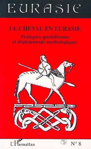 LE CHEVAL EN EURASIE, Pratiques quotidiennes et déploiements mythologiques (9782738478450-front-cover)