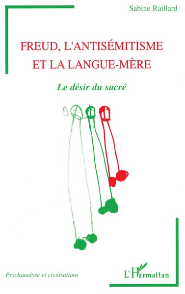 FREUD L'ANTISEMITISME ET LA LANGUE-MERE, Le désir du sacré (9782738481276-front-cover)