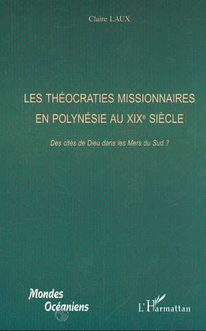 LES THÉOCRATIES MISSIONNAIRES EN POLYNÉSIE AU XIXe, Des cités de Dieu dans les Mers du Sud ? (9782738496737-front-cover)