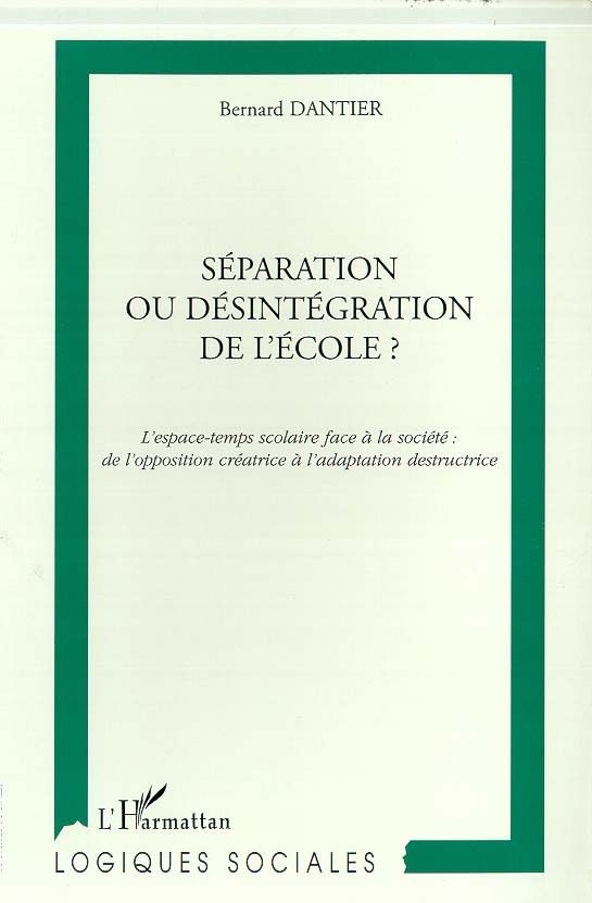 SEPARATION OU DESINTEGRATION DE L'ECOLE ?, L'espace-temps scolaire face à la société : de l'opposition créatrice à l'adaptation  (9782738482426-front-cover)