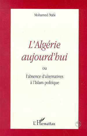 L'ALGERIE AUJOURD'HUI, ou l'absence d'alternatives à l'Islam politique (9782738489937-front-cover)