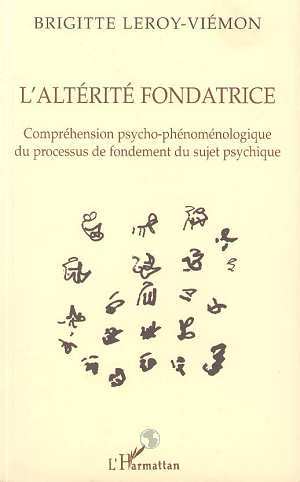 L'ALTÉRITÉ FONDATRICE, Compréhension psycho-phénoménologique du processus de fondement du sujet psychique (9782738453860-front-cover)