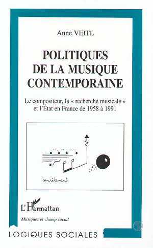 Politiques de la musique contemporaine, Le compositeur, la "recherche musicale" et l'État en France de 1958 à 1991 (9782738454782-front-cover)