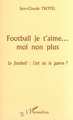 FOOTBALL JE T'AIME MOI NON PLUS, Le football : l'art ou la guerre ? (9782738498410-front-cover)