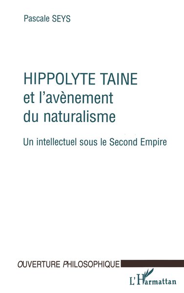HIPPOLYTE TAINE ET L'AVENEMENT DU NATURALISME, Un intellectuel sous le second Empire (9782738474452-front-cover)