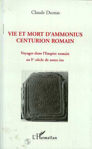 Vie et mort d'Ammonius centurion romain, Voyages dans l'empire romain au Ier siècle de notre ère (9782738455642-front-cover)