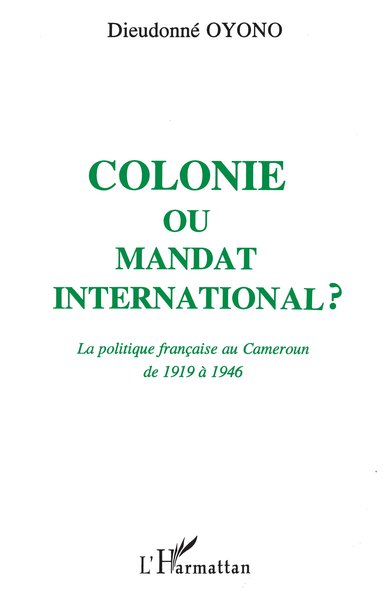 Colonie ou mandat international ?, La politique française au Cameroun de 1919 à 1946 (9782738411808-front-cover)