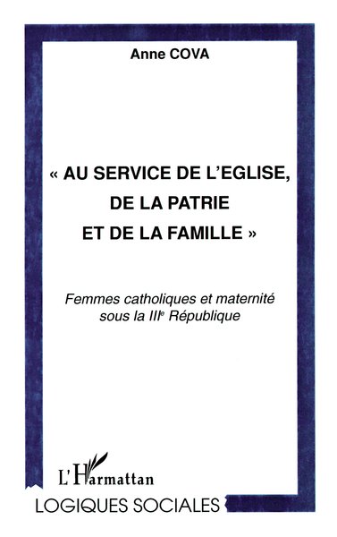 " AU SERVICE DE L'EGLISE, DE LA PATRIE ET DE LA FAMILLE ", Femmes catholiques et maternité sous la IIIe République (9782738498373-front-cover)