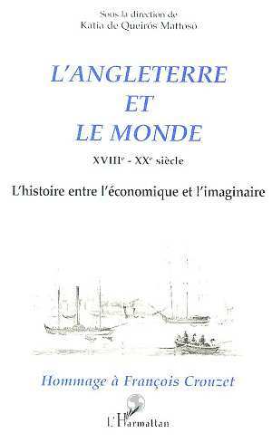 L'ANGLETERRE ET LE MONDE XVIIIe - XXe siècle, L'histoire entre l'économique et l'imaginaire - Hommage à François CROUZET (9782738481078-front-cover)
