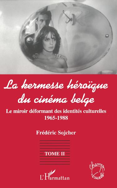 LA KERMESSE HEROIQUE DU CINEMA BELGE, Le miroir déformant des identités culturelles (1965-1988) - Tome 2 (9782738476388-front-cover)