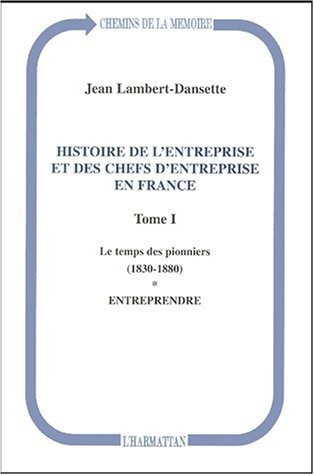 Histoire de l'entreprise et des chefs d'entreprise en France, Le temps des pionniers (1830-1880) - Entreprendre - Tome I (9782738498823-front-cover)