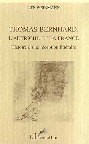 THOMAS BERNHARD, L'AUTRICHE ET LA FRANCE, Histoire d'une réception littéraire (9782738489449-front-cover)
