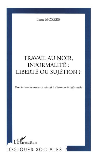 TRAVAIL AU NOIR, INFORMALITE : LIBERTE OU SUJETION ?, Une lecture de travaux relatifs à l'économie informelle (9782738484734-front-cover)