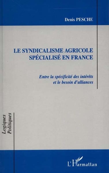 LE SYNDICALISME AGRICOLE SPÉCIALISÉ EN FRANCE, Entre la spécificité des intérêts et le besoin d'alliances (9782738495211-front-cover)