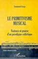 LE PRIMITIVISME MUSICAL, Facteurs et genèse d'un paradigme esthétique (9782738489012-front-cover)