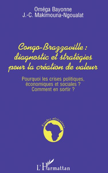 CONGO-BRAZZAVILLE : DIAGNOSTIC ET STRATEGIES POUR LA CREATION DES VALEURS, Pourquoi les crises politiques, économiques et social (9782738469205-front-cover)