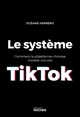 Le système TikTok, Comment la plateforme chinoise modèle nos vies (9782268108827-front-cover)