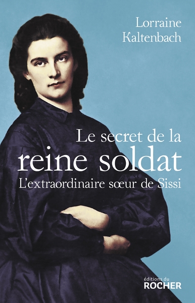 Le secret de la reine soldat, L'extraordinaire soeur de Sissi (9782268104829-front-cover)