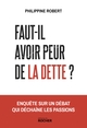 Faut-il avoir peur de la dette ?, Enquête sur un débat qui déchaîne les passions (9782268112213-front-cover)
