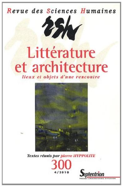 Revue des Sciences Humaines, n°300/octobre - décembre 2010, Littérature et architecture : lieux et objets d''une rencontre (9782913761476-front-cover)