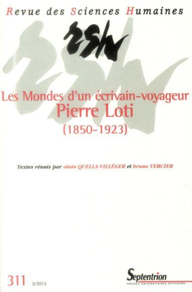 Revue des Sciences Humaines, n°311/juillet - septembre 2013, Les Mondes d''un écrivain-voyageur : Pierre Loti (1850-1923) (9782913761582-front-cover)