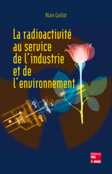 La radioactivité au service de l'industrie et de l'environnement (9782743004910-front-cover)