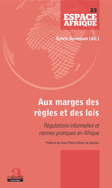 Aux marges des règles et des lois, Régulations informelles et normes pratiques en Afrique - Préface de Jean-Pierre Olivier de Sa (9782806104663-front-cover)