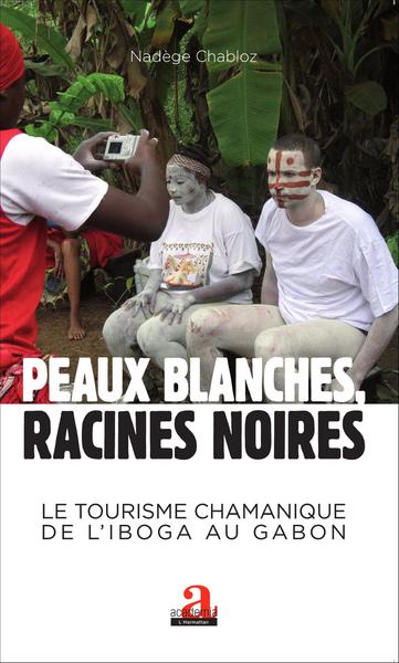 Peaux blanches, racines noires, Le tourisme chamanique de l'iboga au Gabon (9782806102119-front-cover)