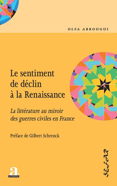 Le sentiment de déclin à la Renaissance, La littérature au miroir des guerres civiles en France (9782806106216-front-cover)