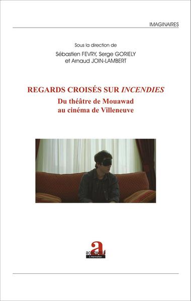 Regards croisés sur Incendies, Du théâtre de Mouawad au cinéma de Villeneuve (9782806102812-front-cover)