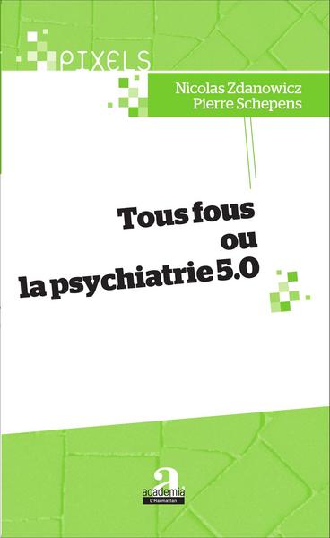 Tous fous ou la psychiatrie 5.0 (9782806102362-front-cover)