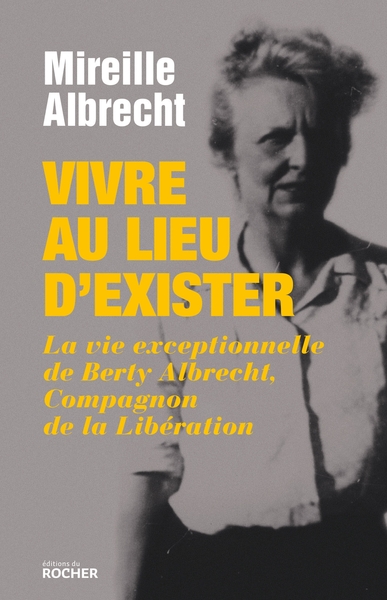 Vivre au lieu d'exister, La vie exceptionnelle de Berty Albrecht, Compagnon de la Libération (9782268080765-front-cover)